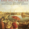 Empire of the Sikhs The Life and Times of Maharaja Ranjit Singh